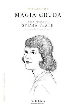 MAGIA CRUDA. UNA BIOGRAFÍA DE SYLVIA PLATH | 9788412576320 | PAUL ALEXANDER