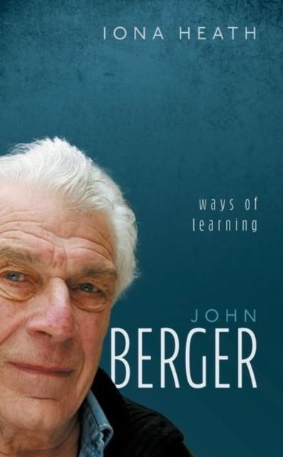 JOHN BERGER : WAYS OF LEARNING | 9780192864239 | IONA HEATH