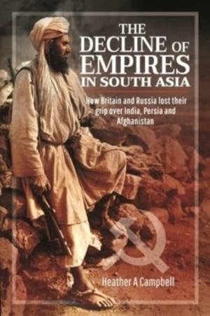 THE DECLINE OF EMPIRES IN SOUTH ASIA | 9781526775801 | HEATHER A CAMPBELL 