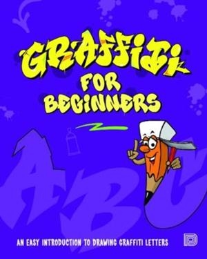 GRAFFITI FOR BEGINNERS : AN EASY INTRODUCTION TO DRAWING GRAFFITI LETTERS | 9789188369505 | MEGA DNS