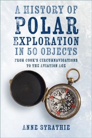 A HISTORY OF POLAR EXPLORATION IN 50 OBJECTS | 9781803991054 | ANNE STRATHIE