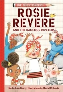 THE QUESTIONEERS 01: ROSIE REVERE AND THE RAUCOUS RIVETERS | 9781419777219 | ANDREA BEATY