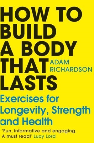 HOW TO BUILD A BODY THAT LASTS | 9781529928617 | ADAM RICHARDSON