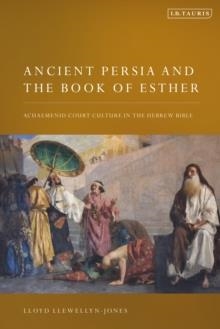 ANCIENT PERSIA AND THE BOOK OF ESTHER : ACHAEMENID COURT CULTURE IN THE HEBREW BIBLE | 9780755603022 | LLOYD LLEWELLYN-JONES