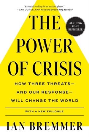 THE POWER OF CRISIS : HOW THREE THREATS – AND OUR RESPONSE – WILL CHANGE THE WORLD | 9781982167516 | IAN BREMMER