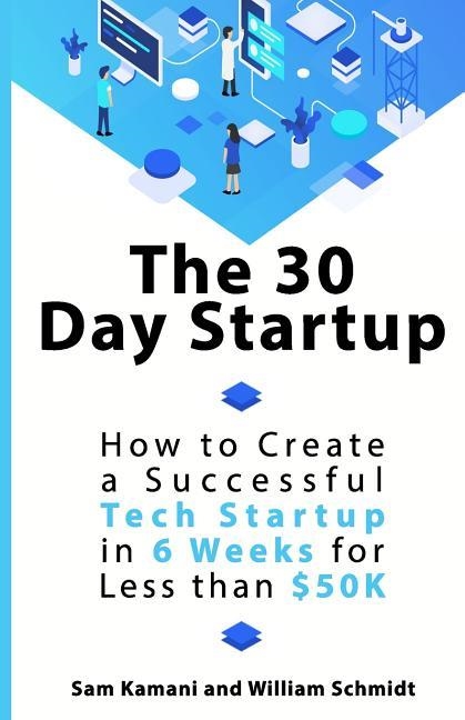 THE 30 DAY STARTUP: HOW TO CREATE A SUCCESSFUL TECH STARTUP IN 6 WEEKS FOR LESS THAN $50K | 9780473471941