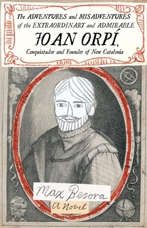 THE ADVENTURES AND MISADVENTURES OF THE EXTRAORDINARY AND ADMIRA BLE JOAN ORPI, CONQUISTADOR AND FOUNDER OF NEW CATALONIA | 9781948830249 | MAX BESORA