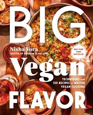 BIG VEGAN FLAVOR: TECHNIQUES AND 150 RECIPES TO MASTER VEGAN COOKING | 9780593328934 | NISHA VORA