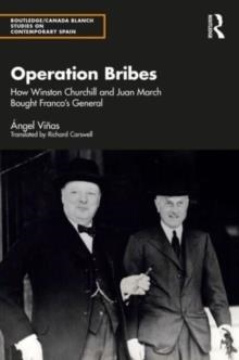 OPERATION BRIBES : HOW WINSTON CHURCHILL AND JUAN MARCH BOUGHT FRANCO’S GENERALS | 9781032869292 | ANGEL VINAS