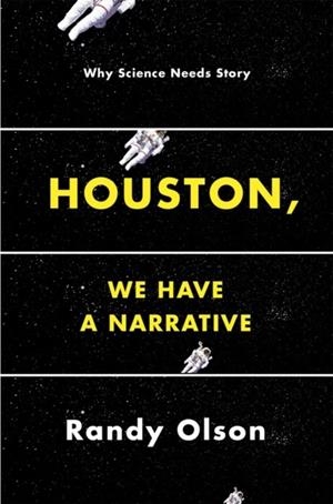 HOUSTON, WE HAVE A NARRATIVE : WHY SCIENCE NEEDS STORY | 9780226270845 | RANDY OLSON 