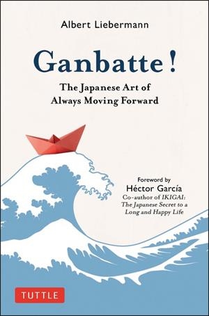 GANBATTE! THE JAPANESE ART OF ALWAYS MOVING FORWARD | 9784805316542 | ALBERTI LIEBERMANN