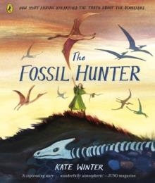 THE FOSSIL HUNTER : HOW MARY ANNING UNEARTHED THE TRUTH ABOUT THE DINOSAURS | 9780241469897 | KATE WINTER