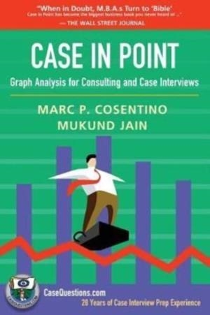 CASE IN POINT : GRAPH ANALYSIS FOR CONSULTING AND CASE INTERVIEWS | 9781537143231 | MUKUND JAIN , MARC P COSENTINO