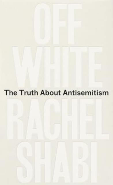 OFF-WHITE : THE TRUTH ABOUT ANTISEMITISM | 9780861548378 | RACHEL SHABI