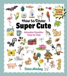 HOW TO DRAW SUPER CUTE : ADORABLE STUFF STEP BY STEP | 9781684620807 | JANE MADAY