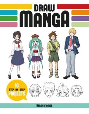 DRAW MANGA : 10 STEP-BY-STEP PROJECTS | 9781784946371 | KEROKO JAMES