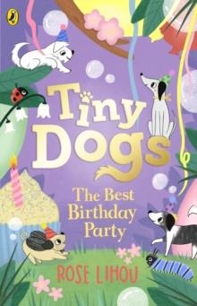 TINY DOGS 03: THE BEST BIRTHDAY PARTY | 9780241631218 | ROSE LIHOU