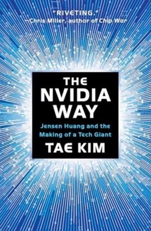 THE NVIDIA WAY : JENSEN HUANG AND THE MAKING OF A TECH GIANT | 9781324086710 | TAE KIM