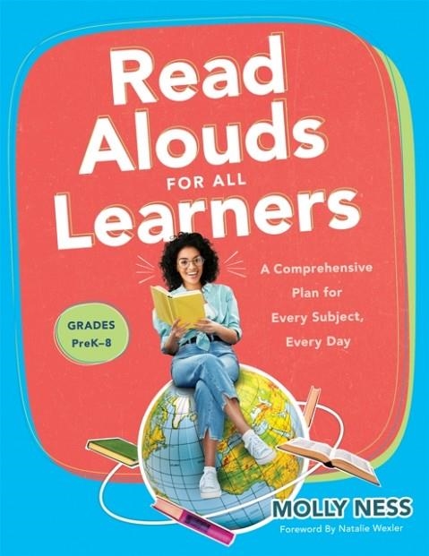 READ ALOUDS FOR ALL LEARNERS: A COMPREHENSIVE PLAN FOR EVERY SUBJECT, EVERY DAY, GRADES PREK-8 | 9781958590034 | MOLLY NESS