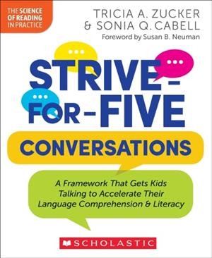 STRIVE-FOR-FIVE CONVERSATIONS: A FRAMEWORK THAT GETS KIDS TALKING TO ACCELERATE THEIR LANGUAGE COMPREHENSION AND LITERACY | 9781546113881 | TRICIA ZUCKER