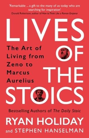 LIVES OF THE STOICS : THE ART OF LIVING FROM ZENO TO MARCUS AURELIUS | 9781788166010 | RYAN HOLIDAY , STEPHEN HANSELMAN