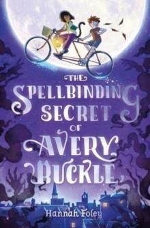 THE SPELLBINDING SECRET OF AVERY BUCKLE | 9781782506409 | HANNAH FOLEY 