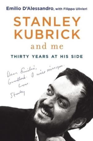 STANLEY KUBRICK AND ME : THIRTY YEARS AT HIS SIDE | 9781628726695 | EMILIO D'ALESSANDRO