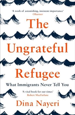 THE UNGRATEFUL REFUGEE : WHAT IMMIGRANTS NEVER TELL YOU | 9781786893499 | DINA NAYERI