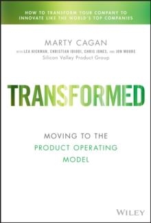 TRANSFORMED: MOVING TO THE PRODUCT OPERATING MODEL | 9781119697336 | MARTY CAGAN, LEA HICKMAN, CHRIS JONES, CHRISTIAN IDIODI, JOHN MOORE