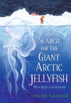 THE SEARCH FOR THE GIANT ARCTIC JELLYFISH | 9781536228519 | SAVAGE, CHLOE