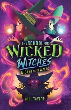 SCHOOL FOR WICKED WITCHES 2: WICKED NEVER WAIT    S, THE | 9780702339714 | WILL TAYLOR