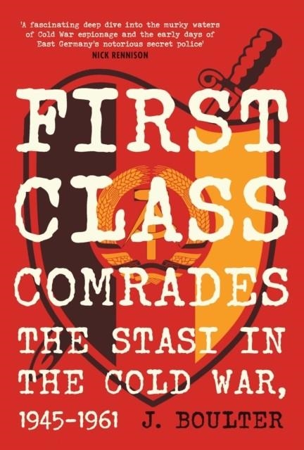 FIRST CLASS COMRADES: THE STASI IN THE COLD WAR, 1945-1961 | 9780857306098 | J. BOULTER