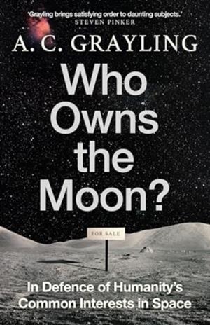 WHO OWNS THE MOON?: IN DEFENCE OF HUMANITY’S COMMON INTERESTS IN SPACE | 9780861549153 | A. C. GRAYLING