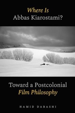 WHERE IS ABBAS KIAROSTAMI?: TOWARD A POSTCOLONIAL FILM-PHILOSOPHY | 9780520397187 | HAMID DABASHI