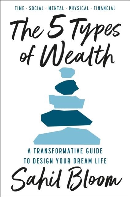 THE 5 TYPES OF WEALTH: A TRANSFORMATIVE GUIDE TO DESIGN YOUR DREAM LIFE | 9780008623210 | SAHIL BLOOM