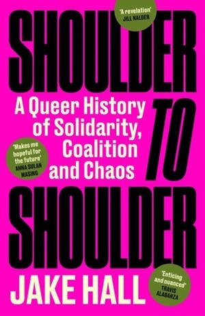 SHOULDER TO SHOULDER: THE BEST QUEER HISTORY BOOK YOU'LL READ THIS YEAR: 'ENTICING AND NUANCED' TRAVIS ALABANZA | 9781398718609 | JAKE HALL