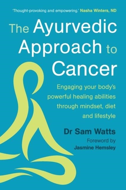 AYURVEDIC APPROACH TO CANCER, THE: ENGAGING YOUR BODY’S POWERFUL HEALING ABILITIES THROUGH MINDSET, DIET AND LIFESTYLE | 9781915294487 | DR. SAM WATTS