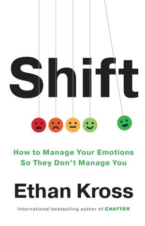 SHIFT: HOW TO MANAGE YOUR EMOTIONS SO THEY DON’T MANAGE YOU | 9781785044601 | ETHAN KROSS