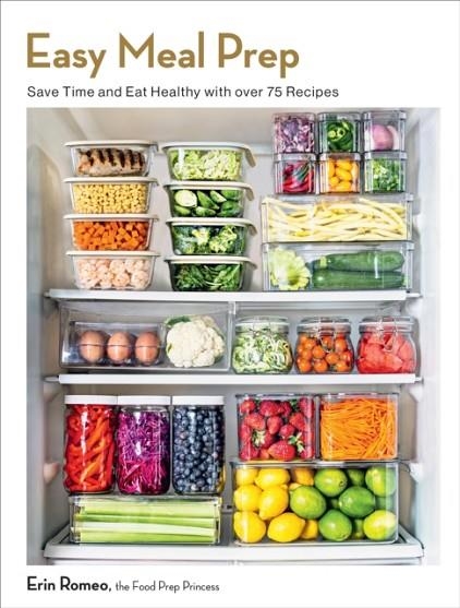 EASY MEAL PREP: SAVE TIME AND EAT HEALTHY WITH OVER 75 RECIPES | 9781577155065 | ERIN ROMEO