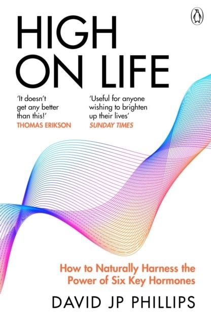 HIGH ON LIFE: HOW TO NATURALLY HARNESS THE POWER OF SIX KEY HORMONES | 9781405958110 | DAVID JP PHILLIPS