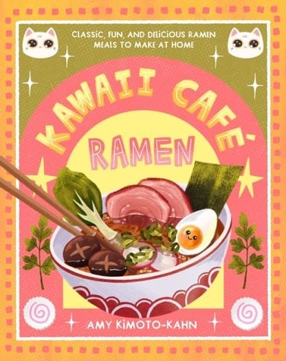 KAWAII CAFÉ RAMEN: CLASSIC, FUN, AND DELICIOUS RAMEN MEALS TO MAKE AT HOME | 9781577155058 | AMY KIMOTO-KAHN
