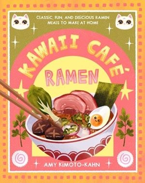 KAWAII CAFÉ RAMEN: CLASSIC, FUN, AND DELICIOUS RAMEN MEALS TO MAKE AT HOME | 9781577155058 | AMY KIMOTO-KAHN