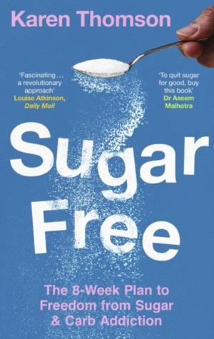 SUGAR FREE: THE 8-WEEK PLAN TO FREEDOM FROM SUGAR AND CARB ADDICTION | 9781472149565 | KAREN THOMSON