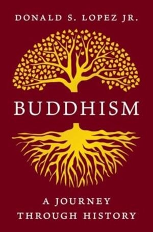 BUDDHISM: A JOURNEY THROUGH HISTORY | 9780300234268 | DONALD S. LOPEZ, JR.