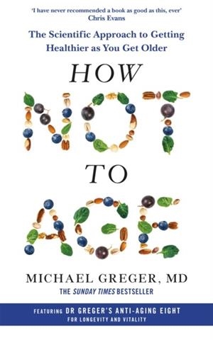 HOW NOT TO AGE: THE SCIENTIFIC APPROACH TO GETTING HEALTHIER AS YOU GET OLDER | 9781529057386 | MICHAEL GREGER