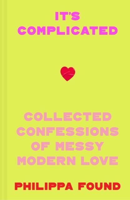 IT’S COMPLICATED: CONFESSIONS OF MESSY MODERN LOVE | 9780008652609 | PHILIPPA FOUND