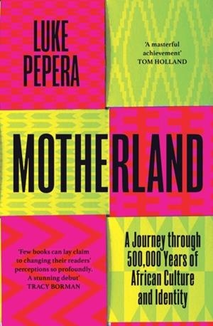 MOTHERLAND: A JOURNEY THROUGH 500,000 YEARS OF AFRICAN CULTURE AND IDENTITY | 9781398707375 | LUKE PEPERA