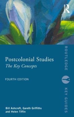 POSTCOLONIAL STUDIES : THE KEY CONCEPTS | 9781032805917 | BILL ASHCROFT, GARETH GRIFFITHS, HELEN TIFFIN