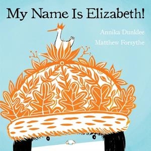 MY NAME IS ELIZABETH! | 9781554537945 | ANNIKA DUNKLEE, MATTHEW FORSYTHE