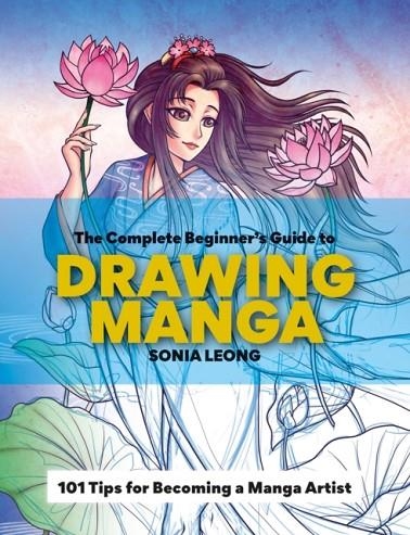 THE COMPLETE BEGINNER’S GUIDE TO DRAWING MANGA : 101 TIPS FOR BECOMING A MANGA ARTIST | 9781781578810 | SONIA LEONG